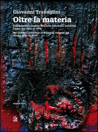 Oltre la materia. Una presenza inedita nell'arte informale materica. Opere dal 1959 al 1974. Ediz. illustrata