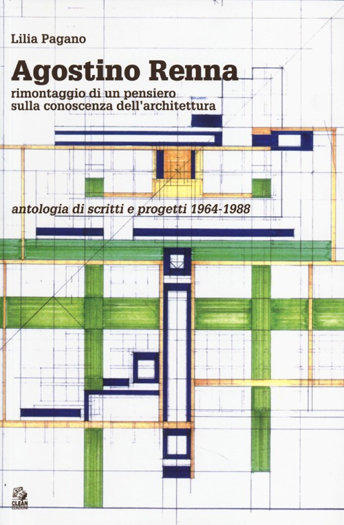 Agostino Renna. Rimontaggio di un pensiero sulla conoscenza dell'architettura. Antologia di scritti e progetti 1964-1988