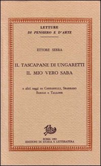 Il tascapane di Ungaretti. Il mio vero Saba e altri saggi su Cardarelli, Sbarbaro, Barile e Tallone