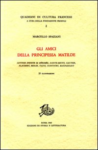 Gli amici della principessa Matilde. Lettere inedite di Mérimée, Sainte-Beuve, Gautier, Flaubert, Renan, Taine, Goncourt, Maupassant