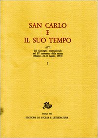 San Carlo e il suo tempo. Atti del Convegno internazionale nel 4º centenario della morte