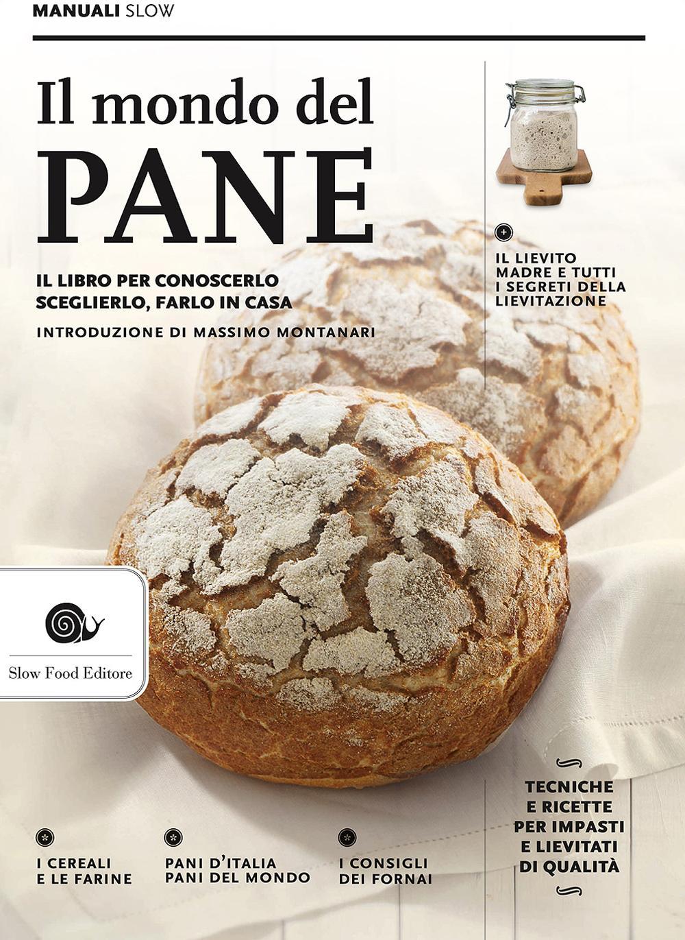 Il mondo del pane. Il libro per conoscerlo, sceglierlo, farlo in casa