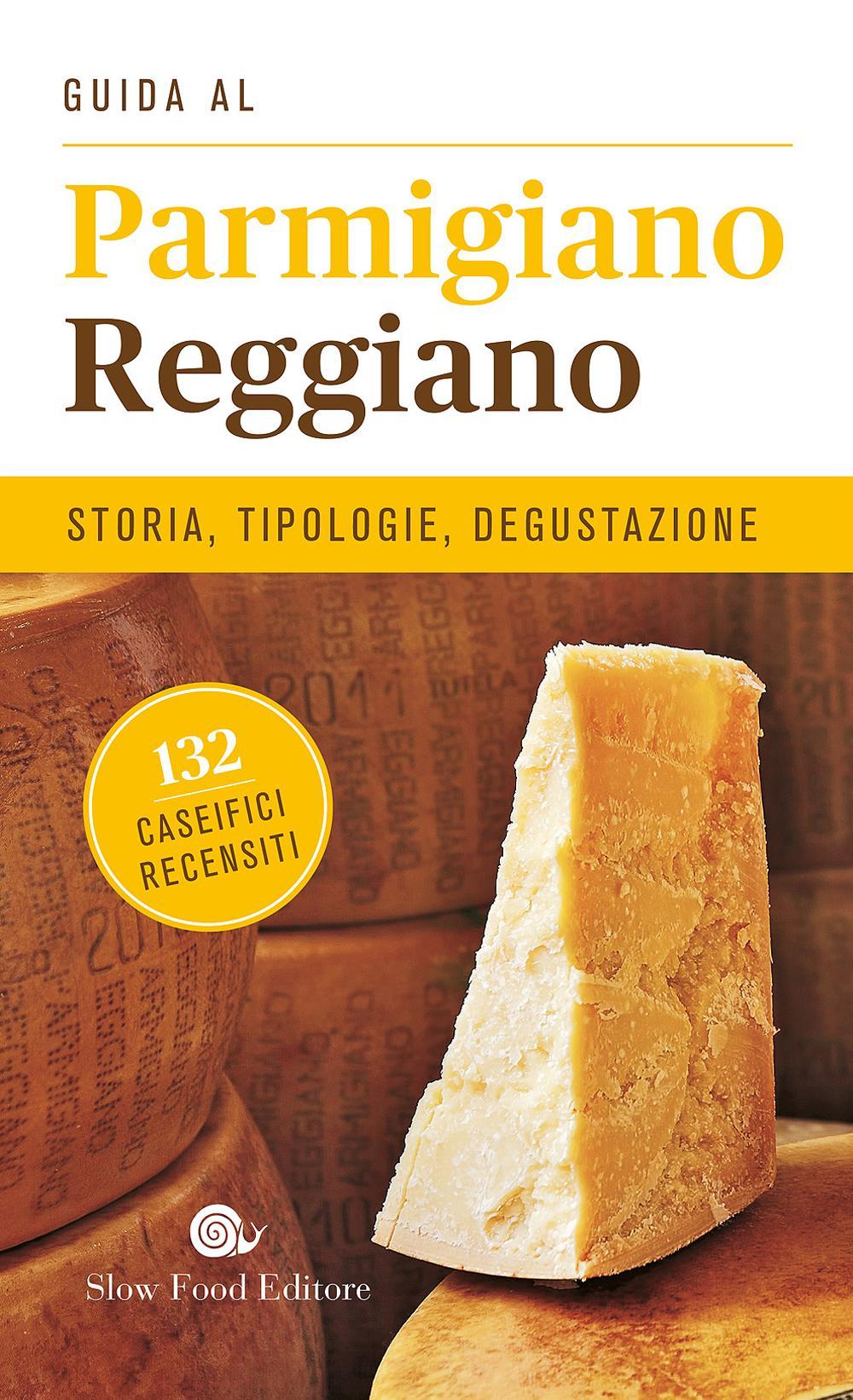 Guida al Parmigiano reggiano. Storia, tipologie, degustazione. 132 caseifici recensiti