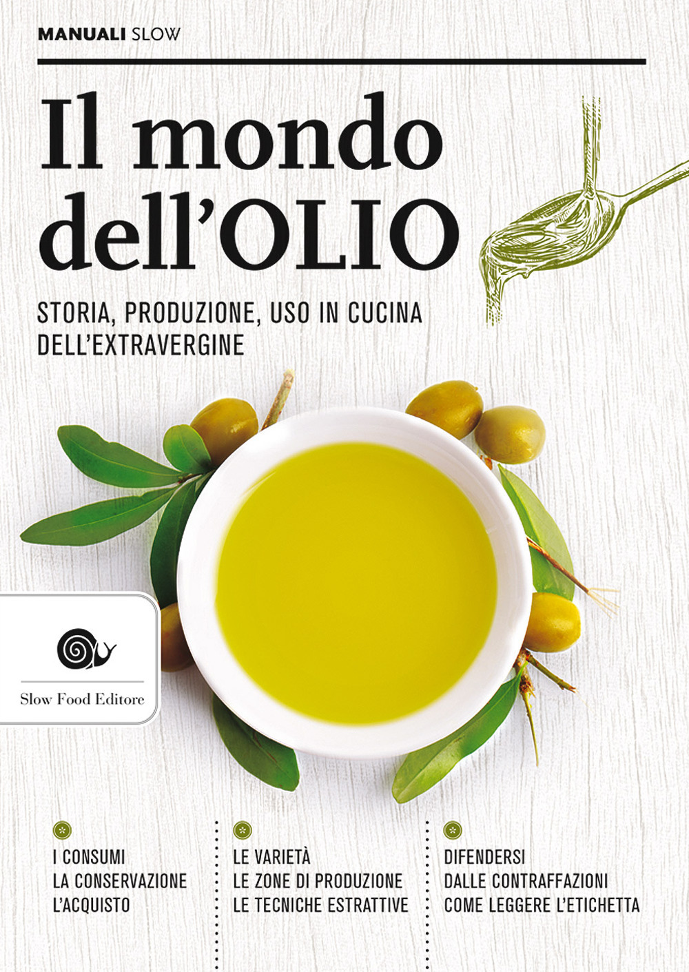 Il mondo dell'olio. Storia, produzione, uso in cucina dell'extravergine