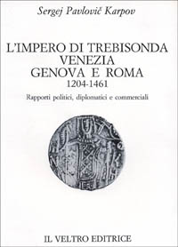 L'impero di Trebisonda, Venezia, Genova e Roma (1204-1461). Rapporti politici, diplomatici e commerciali