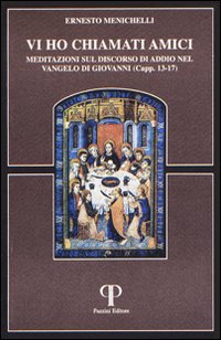 Vi ho chiamato amici. Meditazioni sul discorso di addio nel Vangelo di Giovanni