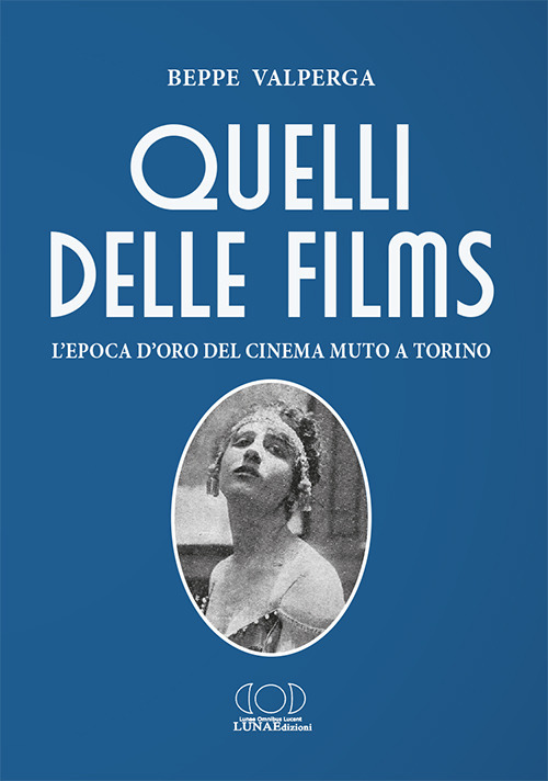 Quelli delle films. L'epoca d'oro del cinema muto a Torino