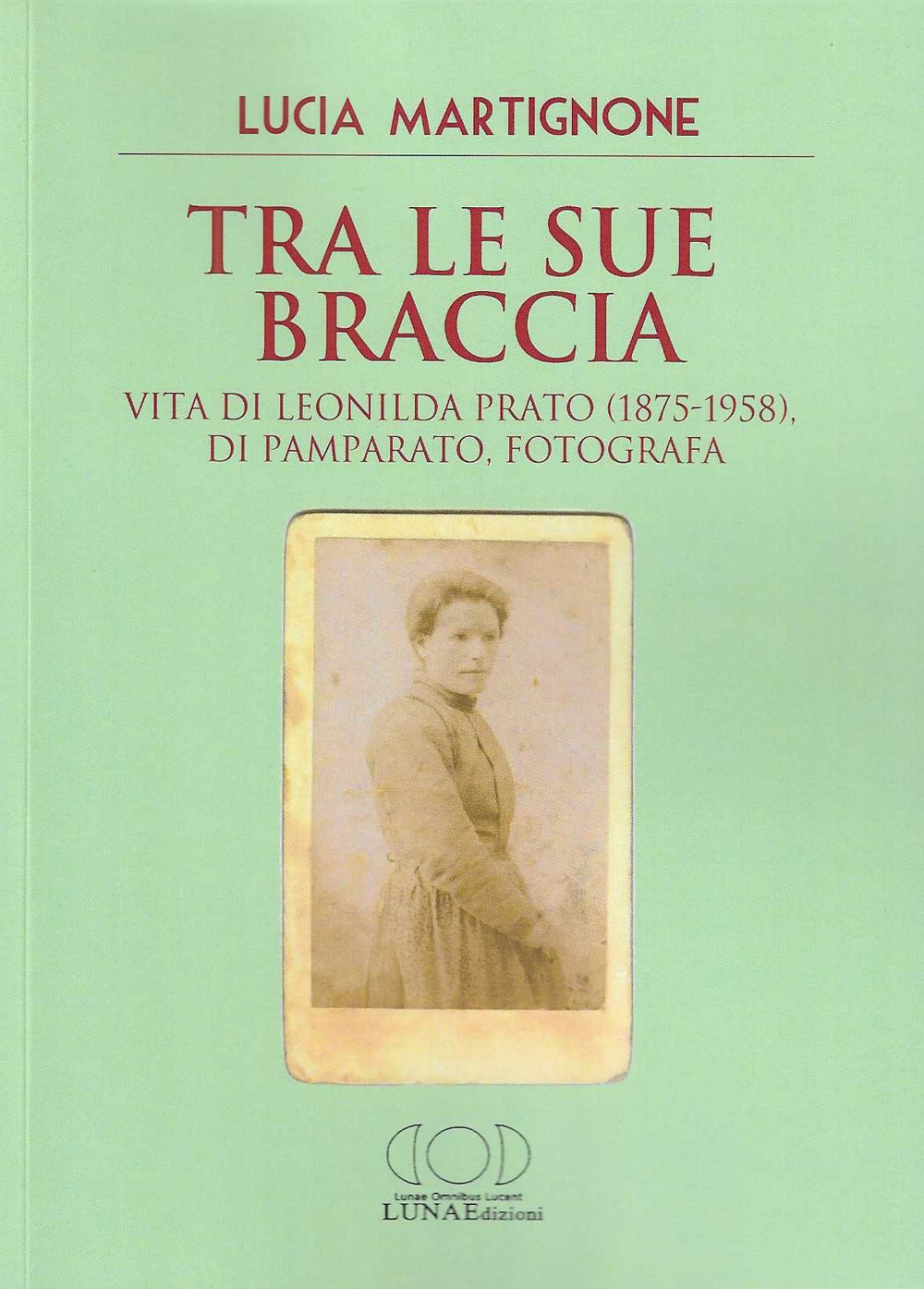 Tra le sue braccia. Vita di Leonilda Prato (1875-1958), di Pamparato, fotografa