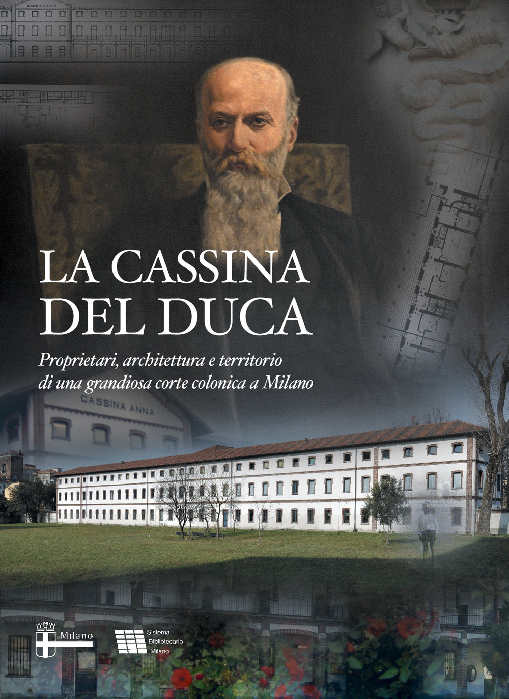 La Cassina del Duca. Da Cassina Ida a Cassina Anna. Proprietari, architettura e territorio di una grandiosa corte colonica a Milano