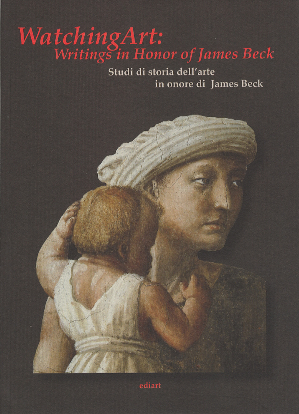 Watching art: writings in honour of James Beck. Studi di storia dell'arte in onore di James Beck. Ediz. inglese