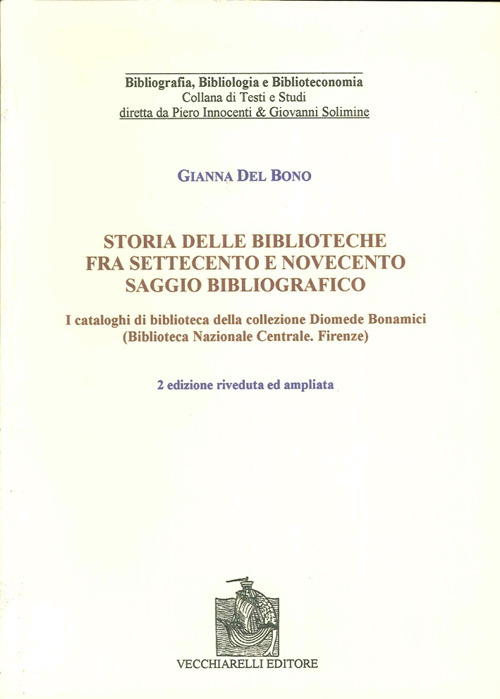 Storia delle biblioteche fra Settecento e Novecento. Saggio bibliografico. I cataloghi di biblioteca nella collezione Diomede Bonamici...