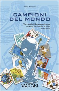 Campioni del mondo. I francobolli dei Paesi organizzatori e vincitori dei Mondiali di calcio 1930-2006. Ediz. illustrata