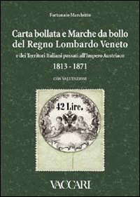 Carta bollata e marche da bollo del Regno Lombardo Veneto e dei territori italiani passati all'Impero Austriaco in uso dal novembre 1813 al 1871. Con valutazioni. Ediz. illustrata