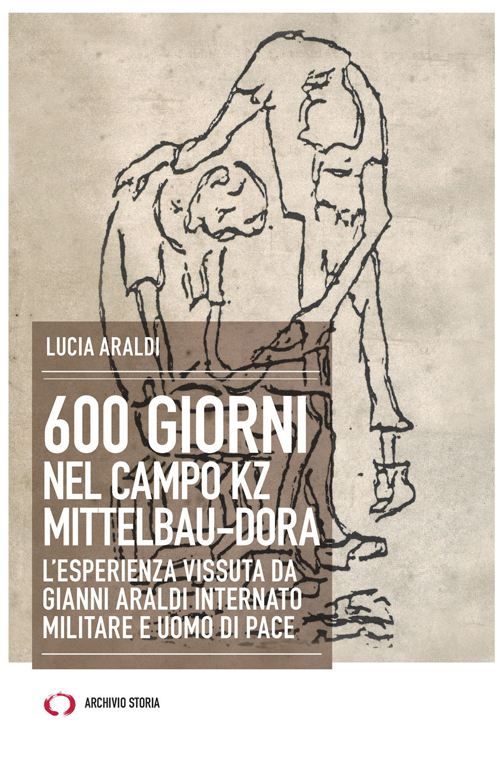 600 giorni nel campo Kz Dora Mittelbau. L'esperienza vissuta da Gianni Araldi internato militare e uomo di pace