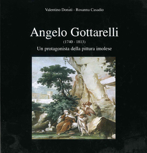Angelo Gottarelli (1740-1813). Un protagonista della pittura imolese