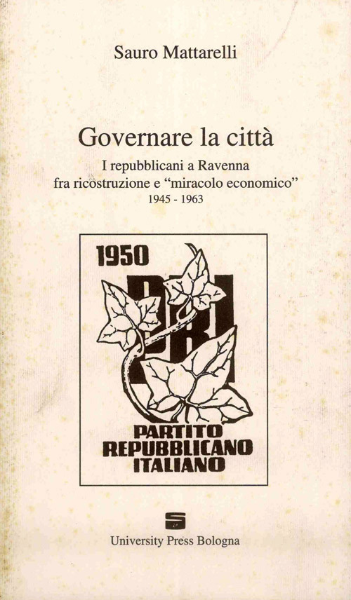 Governare la città. I repubblicani a Ravenna fra ricostruzione e «miracolo economico» (1945-1963)