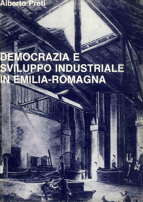 Democrazia e sviluppo industriale in Emilia Romagna. Contributo alla storia della realtà regionale fra Ottocento e Novecento