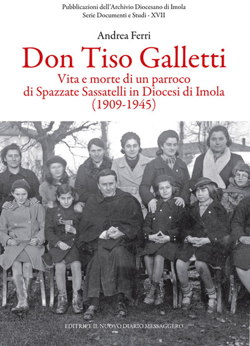 Don Tiso Galletti. Vita e morte di un parroco di Spazzate Sassatelli in diocesi di Imola (1909-1945)