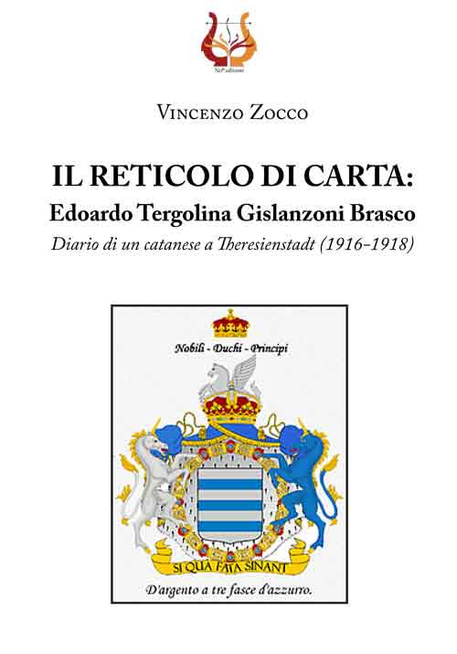 Il reticolo di carta. Edoardo Tergolina Gislanzoni Brasco. Diario di un catanese a Theresienstadt (1916-1918)