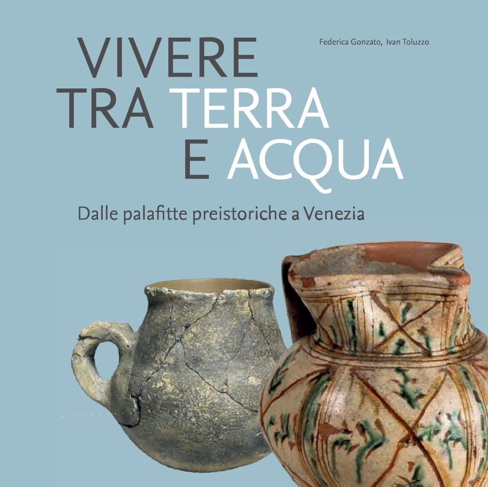 Vivere tra terra e acqua. Dalle palafitte preistoriche a Venezia