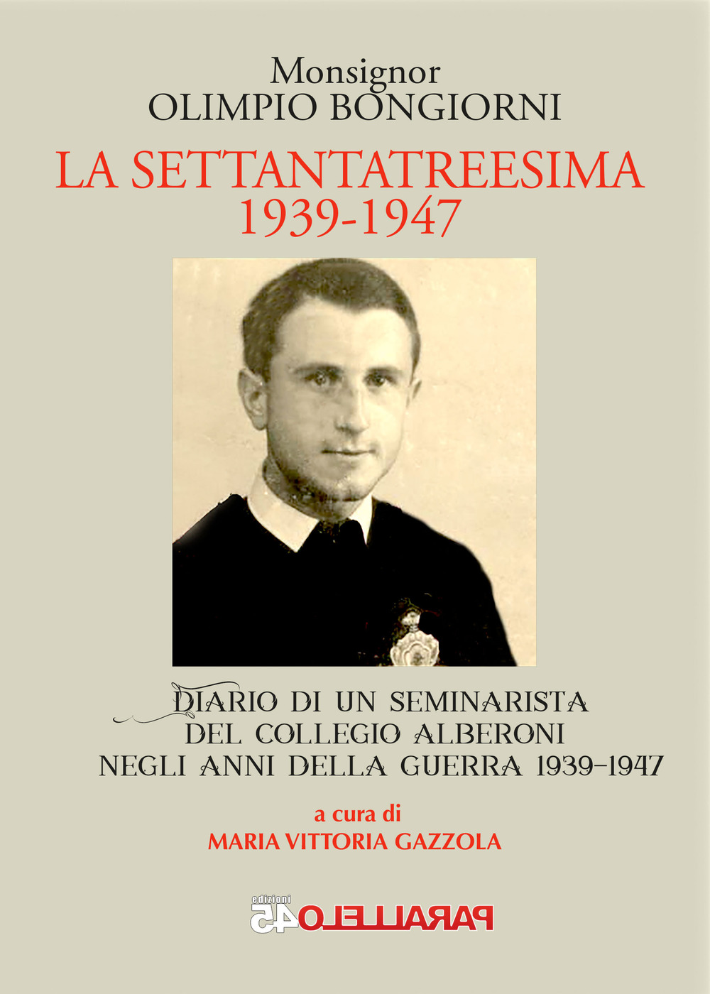 La settantatreesima 1939-1947. Diario di un seminarista del collegio Alberoni negli anni della guerra 1939-1947