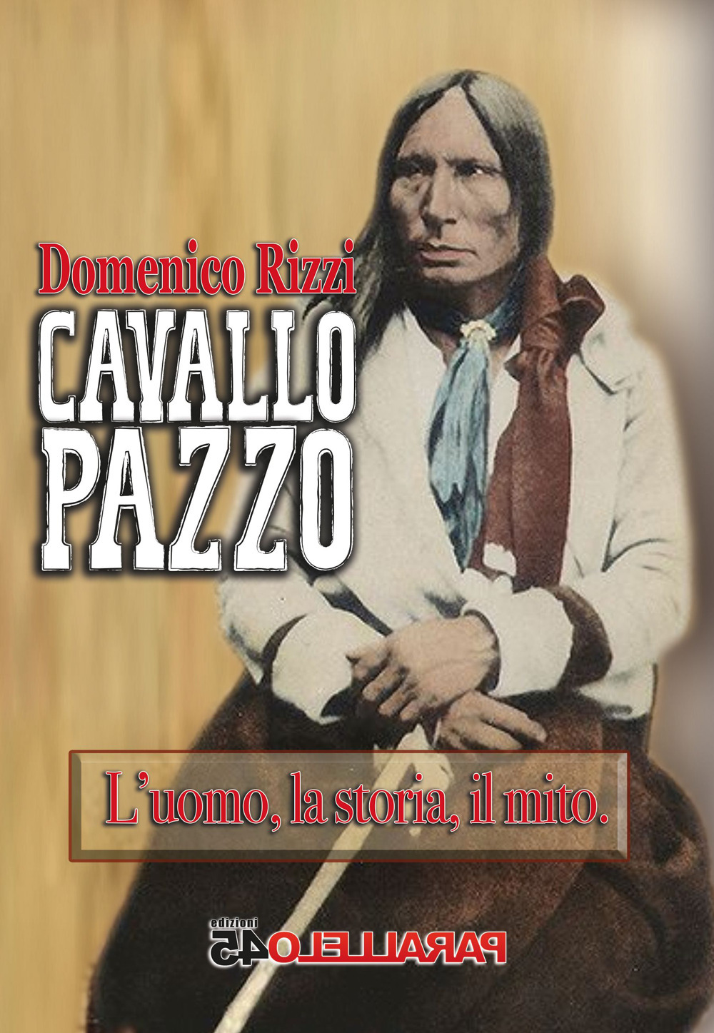 Cavallo Pazzo. L'uomo, la storia, il mito