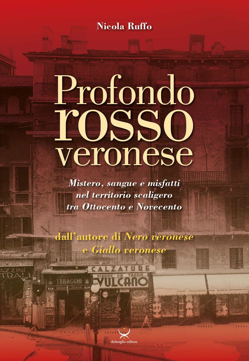 Profondo rosso veronese. Mistero, sangue e misfatti nel territorio scaligero tra Ottocento e Novecento