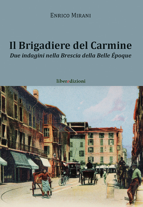 Il brigadiere del Carmine. Due indagini nella Brescia della Belle Époque