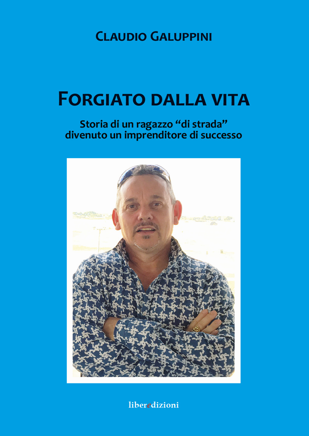 Forgiato dalla vita. Storia di un ragazzo «di strada» divenuto un imprenditore di successo