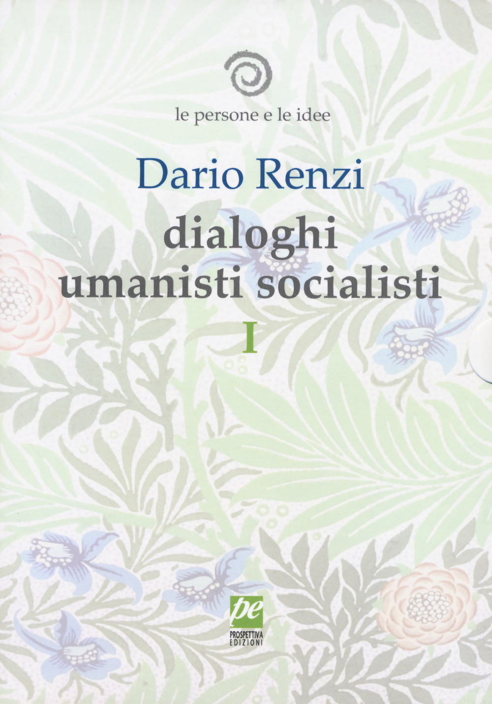 Le persone e le idee. Dialoghi umanisti socialisti. Vol. 1: Delle cose prime. Soggetti della vita. La sentimentalità ci guida