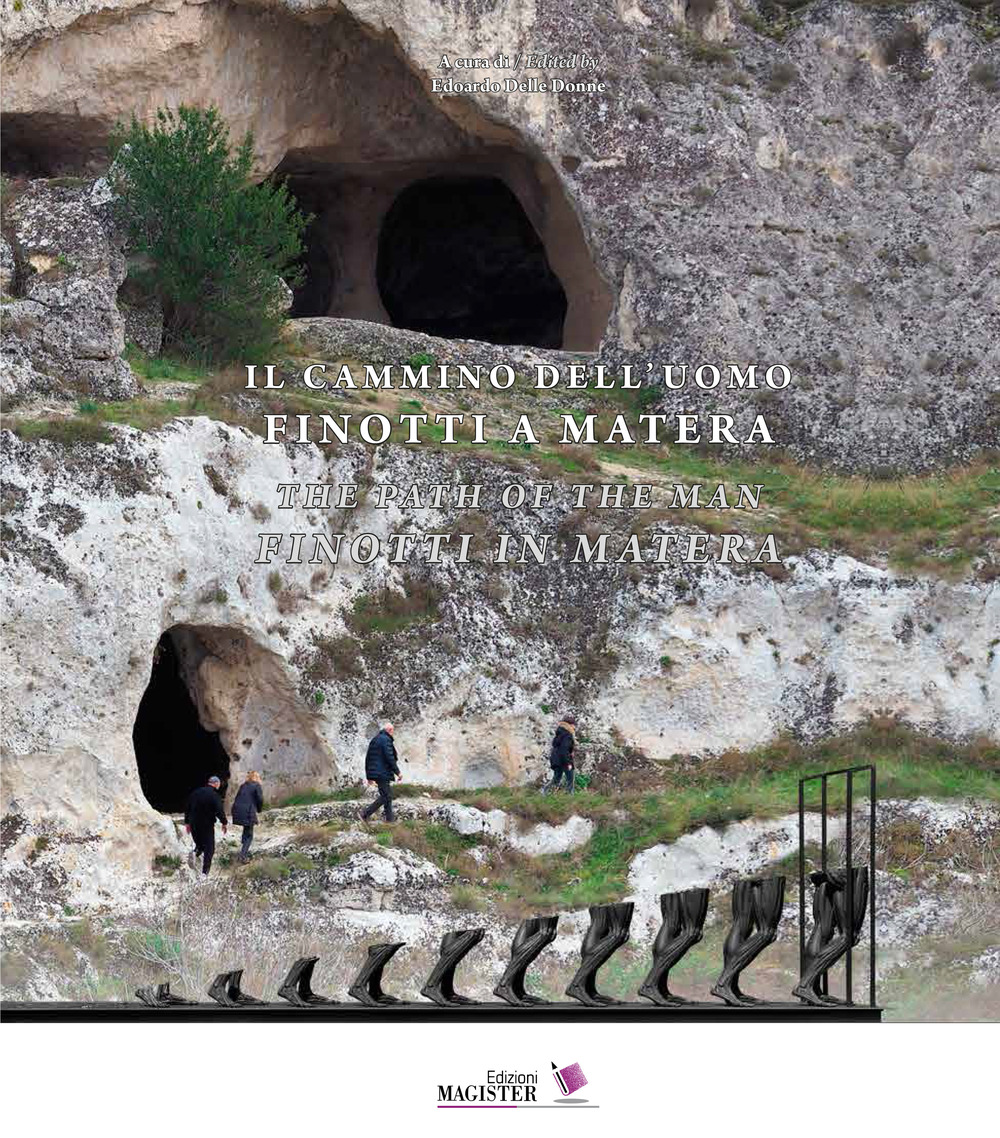 Il cammino dell'uomo. Finotti a Matera-The path of the man. Finotti in Matera. Ediz. bilingue