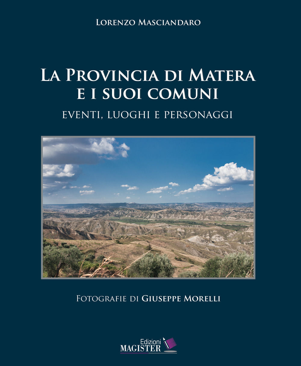 La Provincia di Matera e i suoi comuni. Eventi, luoghi e personaggi. Ediz. illustrata