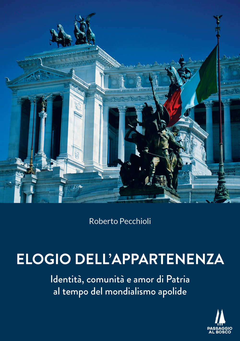 Elogio dell'appartenenza. Identità, comunità e amor di Patria al tempo del mondialismo apolide