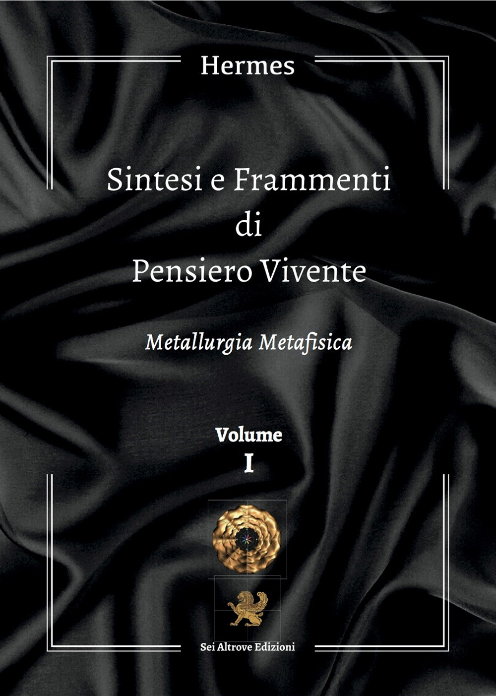 Sintesi e frammenti di pensiero vivente. Vol. 1: Metallurgia metafisica