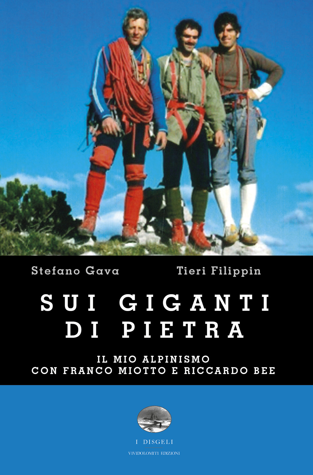 Sui giganti di pietra. Il mio alpinismo con Franco Miotto e Riccardo Bee