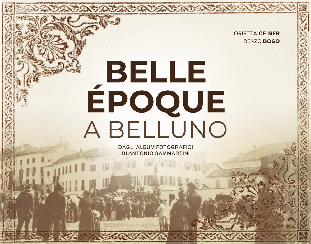 Belle Époque a Belluno. Dagli album fotografici di Antonio Sammartini