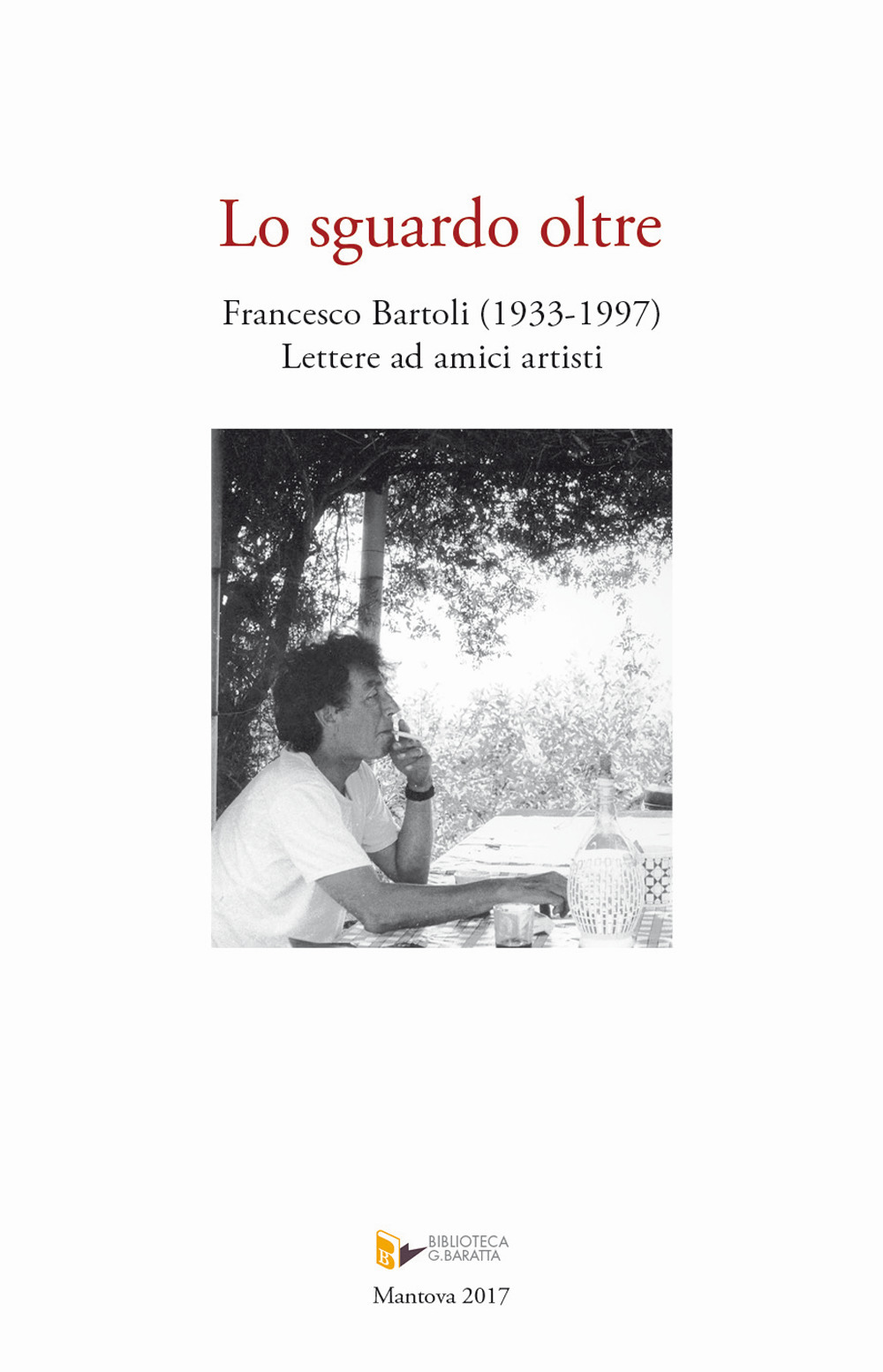 Lo sguardo oltre. Francesco Bartoli (1933-1997). Lettere ad amici artisti