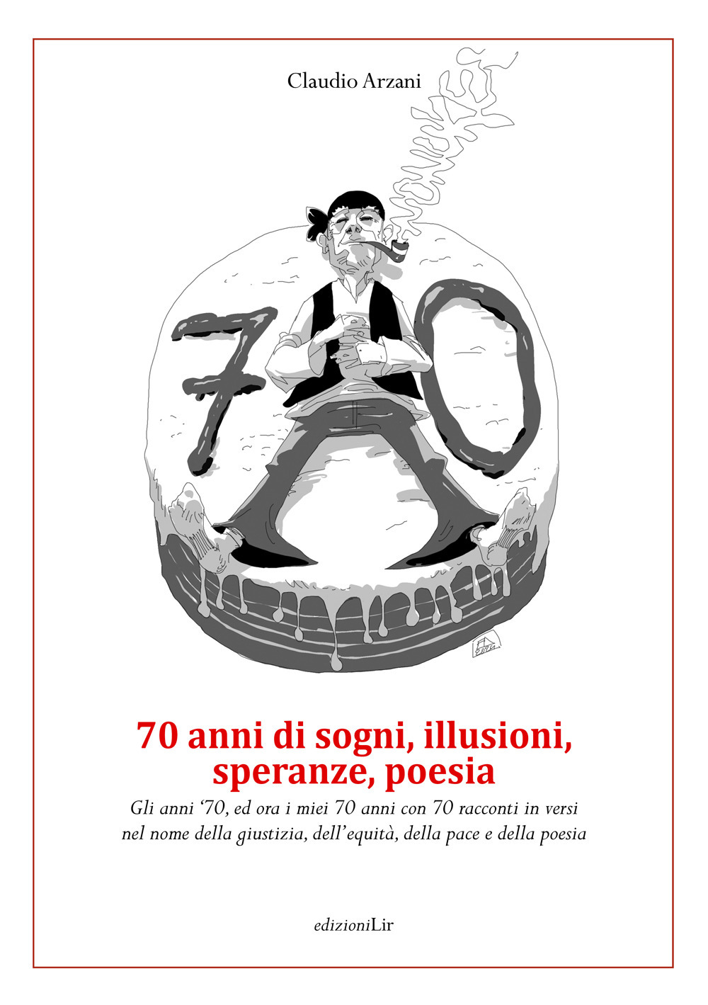 70 anni di sogni, illusioni, speranze, poesia. Gli anni '70, ed ora i miei 70 anni con 70 racconti in versi nel nome della giustizia, dell'equità, della pace e della poesia