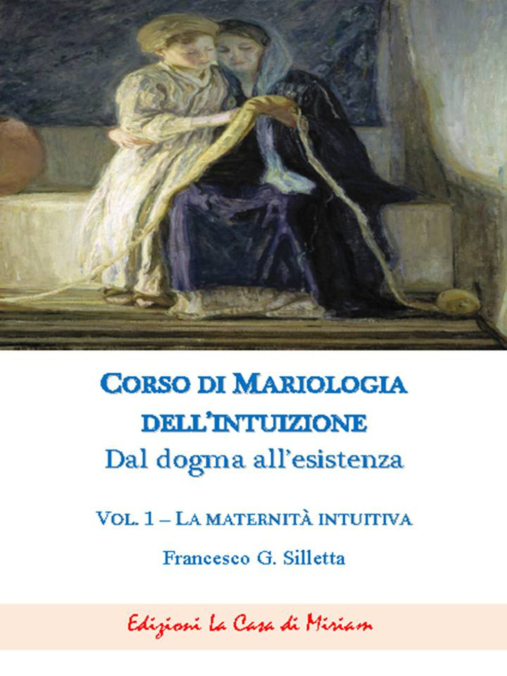 Corso di mariologia dell'intuizione. Dal dogma all'esistenza. Vol. 1: La maternità intuibile