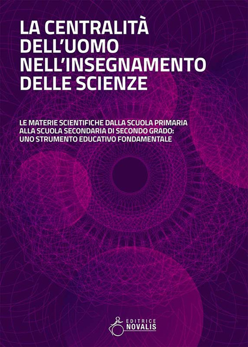 La centralità dell'uomo nell'insegnamento delle scienze. Le materie scientifiche dalla scuola primaria alla scuola secondaria di secondo grado: uno strumento educativo fondamentale