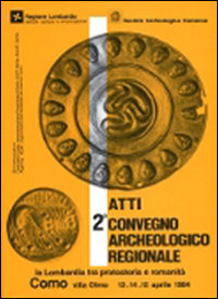 Atti del 2° Convegno archeologico regionale. La Lombardia tra protostoria e romanità