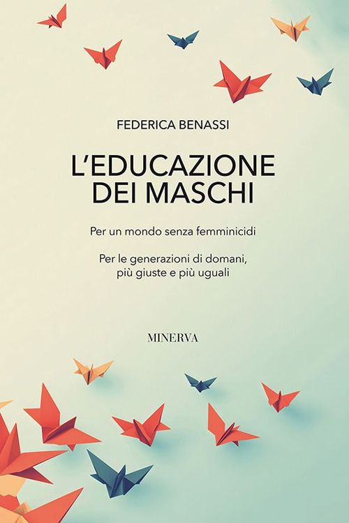 L'educazione dei maschi. Per un mondo senza femminicidi. Per le generazioni di domani, più giuste e più uguali