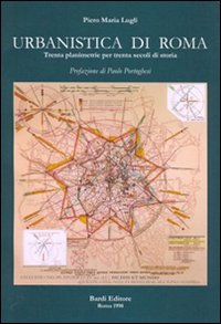 Urbanistica di Roma. Trenta planimetrie per trenta secoli di storia