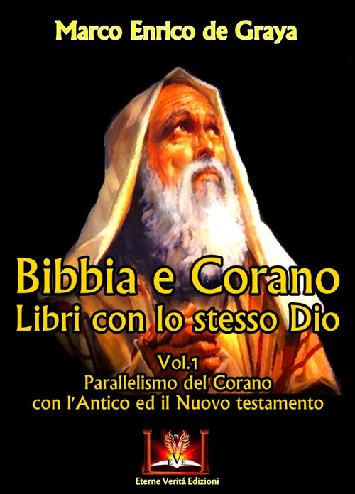 Bibbia e Corano. Libri con lo stesso Dio. Parallelismo del Corano con l'Antico ed il Nuovo Testamento. Vol. 1