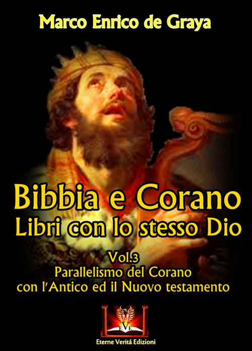 Bibbia e Corano. Libri con lo stesso Dio. Parallelismo del Corano con l'Antico ed il Nuovo Testamento. Vol. 3