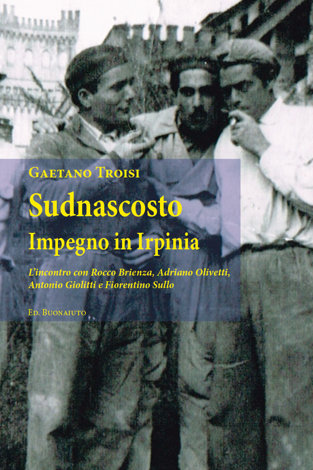 Sudnascosto. Impegno in Irpinia. L'icontro con Rocco Brienza, Adriano Olivetti, Antonio Giolitti e Fiorentino Sullo