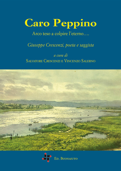 Caro Peppino. Arco teso a colpire l'eterno... Giuseppe Crescenzi, poeta e saggista