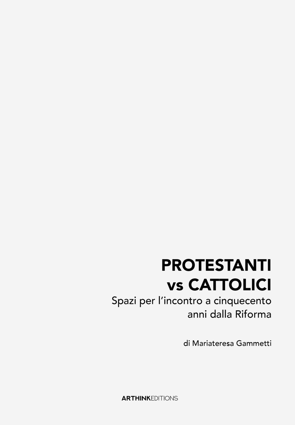 Protestanti vs cattolici. Spazi per l'incontro a cinquecento anni dalla Riforma. Nuova ediz.