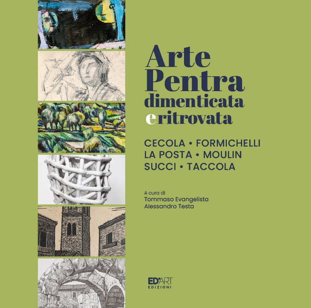 Arte Pentra dimenticata e ritrovata. Cecola, Formichelli, La Posta, Moulin, Succi, Taccola. Ediz. illustrata