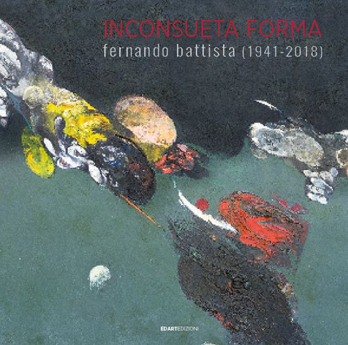 Inconsueta forma. Fernando Battista (1941-2018). Ediz. illustrata